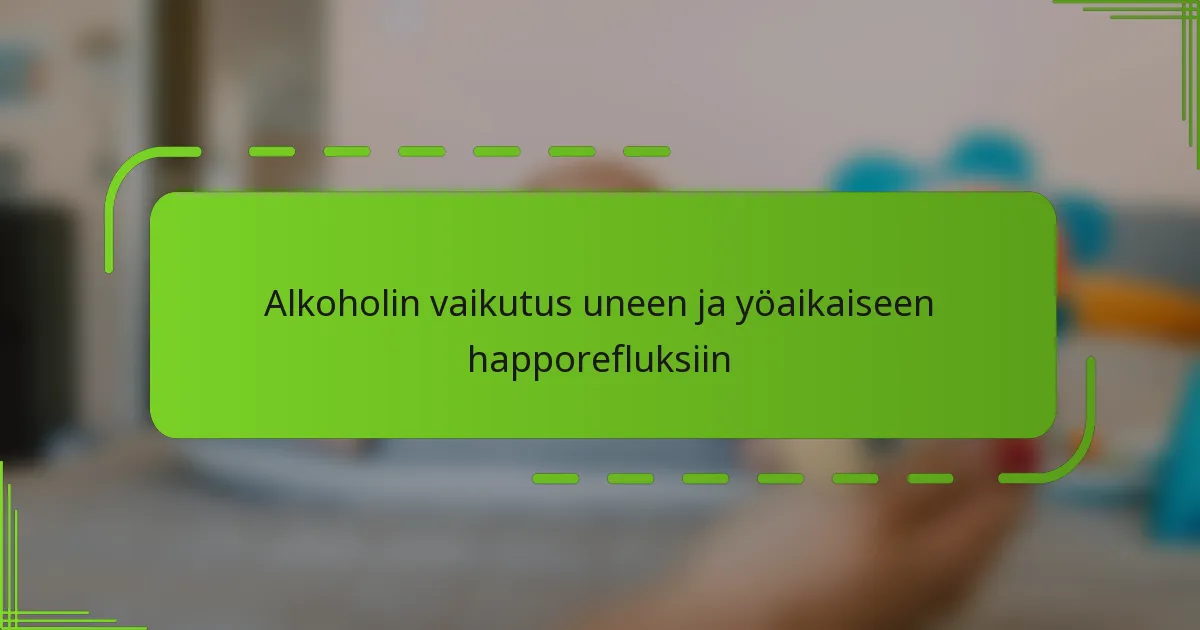 Alkoholin vaikutus uneen ja yöaikaiseen happorefluksiin