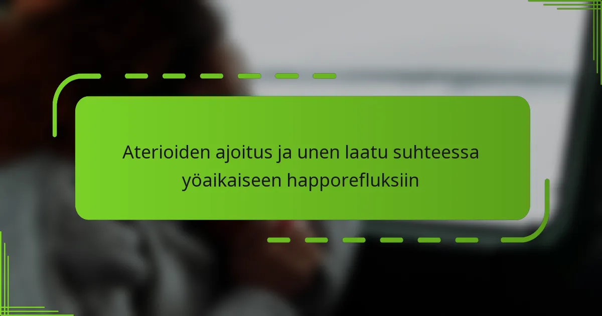 Aterioiden ajoitus ja unen laatu suhteessa yöaikaiseen happorefluksiin