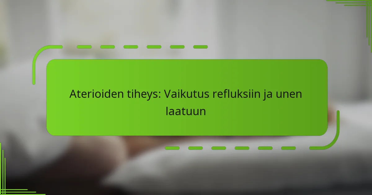 Aterioiden tiheys: Vaikutus refluksiin ja unen laatuun