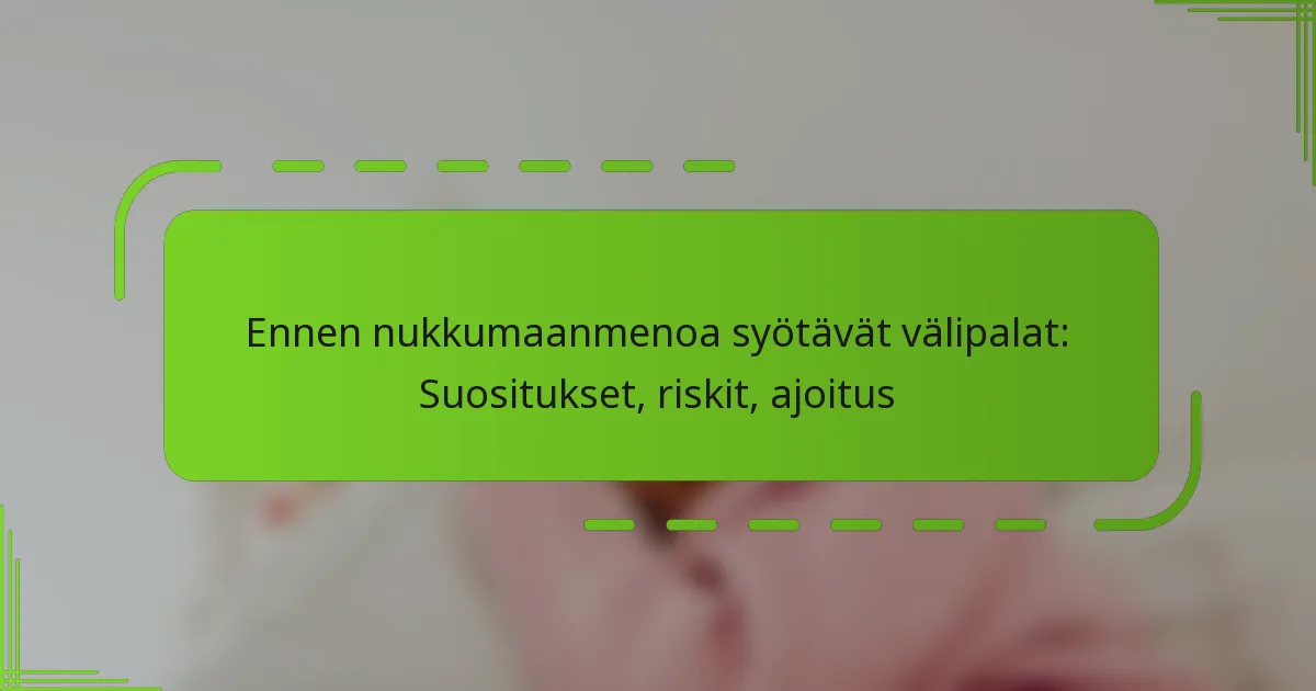 Ennen nukkumaanmenoa syötävät välipalat: Suositukset, riskit, ajoitus