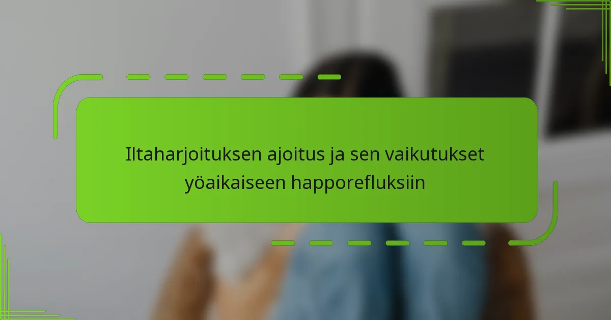 Iltaharjoituksen ajoitus ja sen vaikutukset yöaikaiseen happorefluksiin