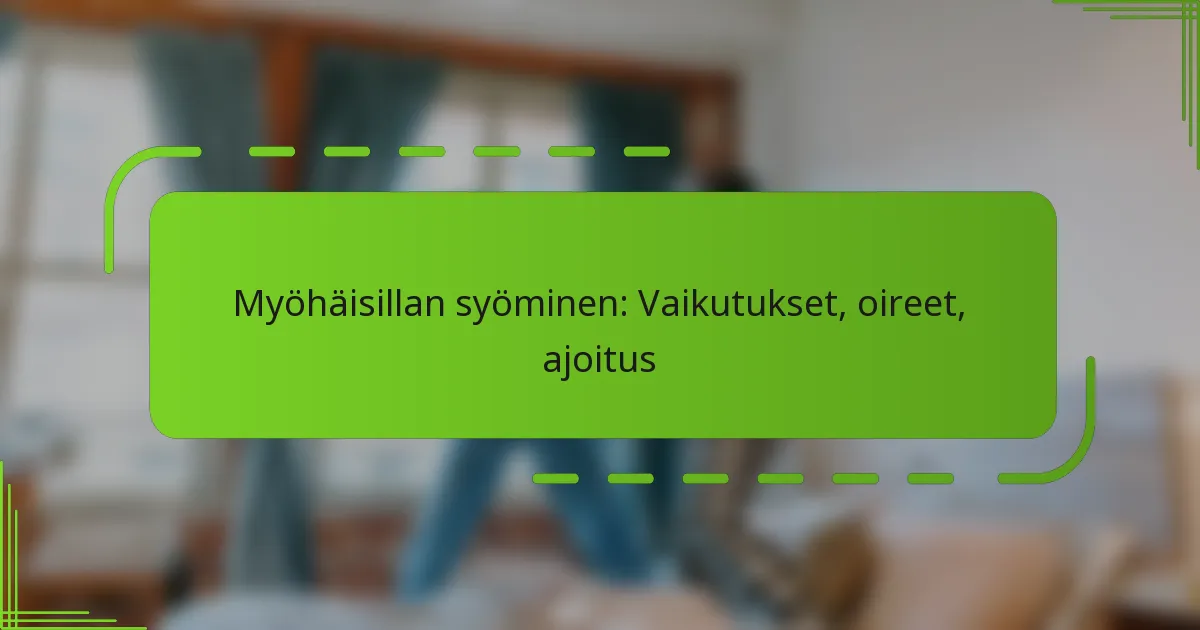 Myöhäisillan syöminen: Vaikutukset, oireet, ajoitus