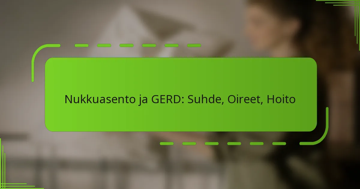 Nukkuasento ja GERD: Suhde, Oireet, Hoito