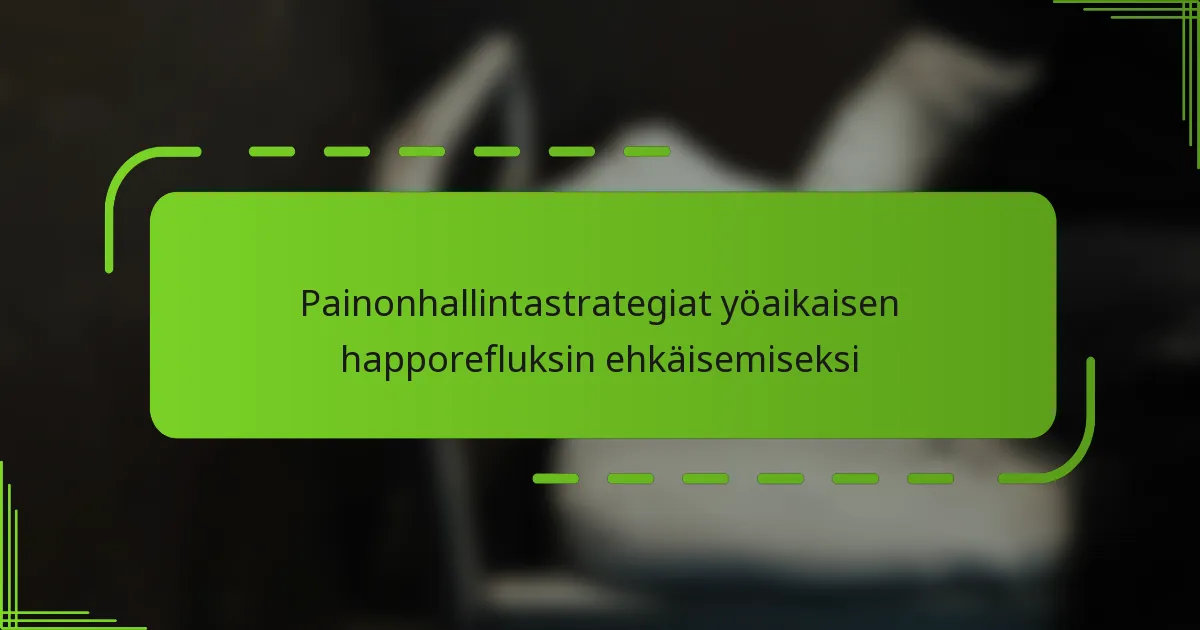 Painonhallintastrategiat yöaikaisen happorefluksin ehkäisemiseksi