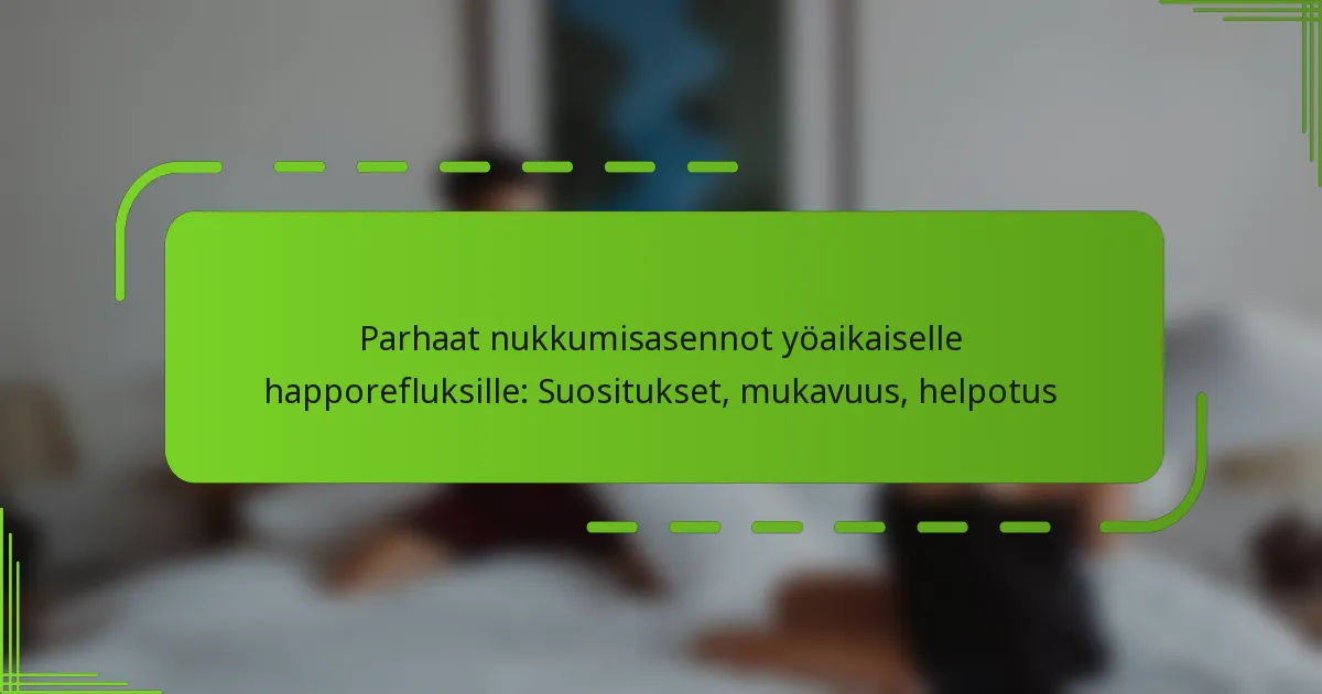 Parhaat nukkumisasennot yöaikaiselle happorefluksille: Suositukset, mukavuus, helpotus