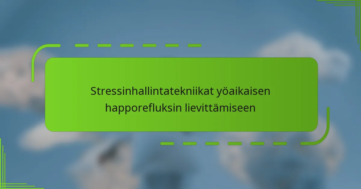 Stressinhallintatekniikat yöaikaisen happorefluksin lievittämiseen