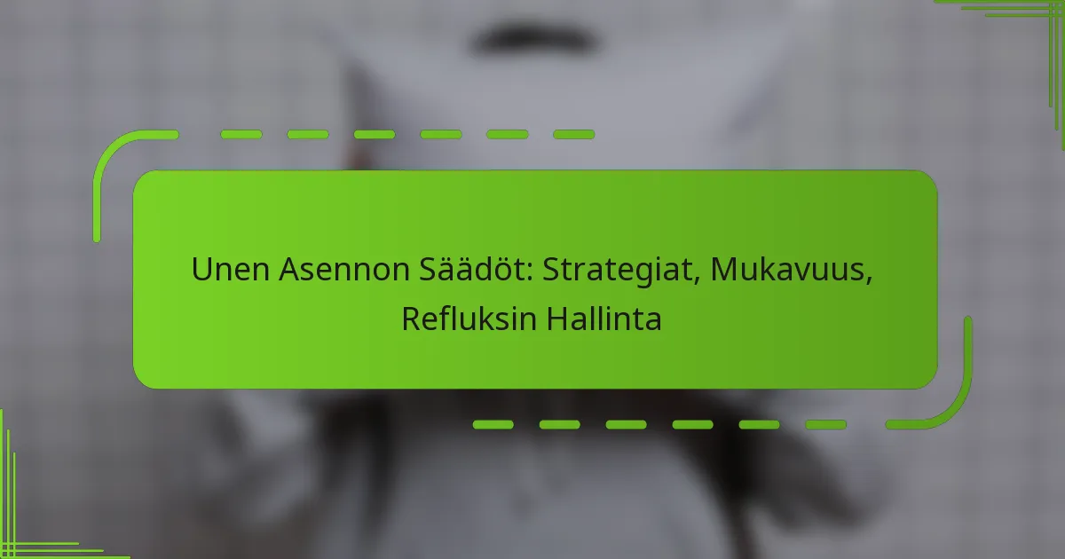 Unen Asennon Säädöt: Strategiat, Mukavuus, Refluksin Hallinta