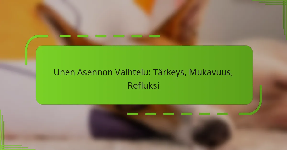 Unen Asennon Vaihtelu: Tärkeys, Mukavuus, Refluksi