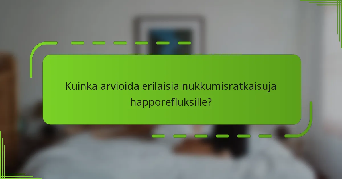 Kuinka arvioida erilaisia nukkumisratkaisuja happorefluksille?