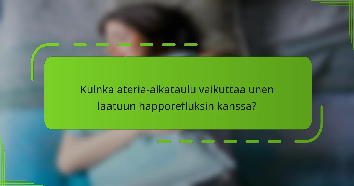Kuinka ateria-aikataulu vaikuttaa unen laatuun happorefluksin kanssa?