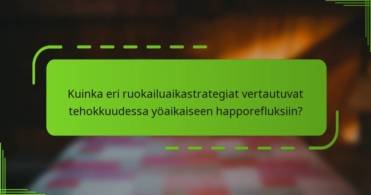 Kuinka eri ruokailuaikastrategiat vertautuvat tehokkuudessa yöaikaiseen happorefluksiin?