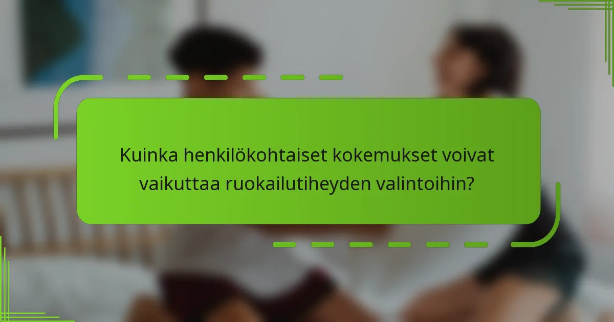 Kuinka henkilökohtaiset kokemukset voivat vaikuttaa ruokailutiheyden valintoihin?