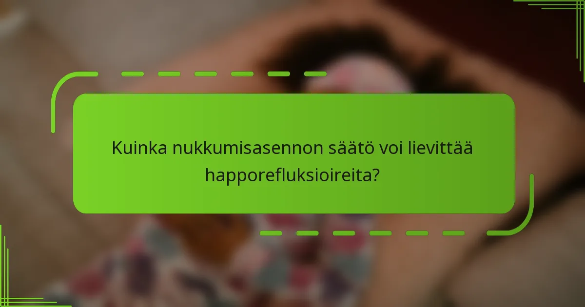 Kuinka nukkumisasennon säätö voi lievittää happorefluksioireita?