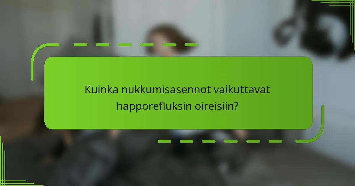 Kuinka nukkumisasennot vaikuttavat happorefluksin oireisiin?