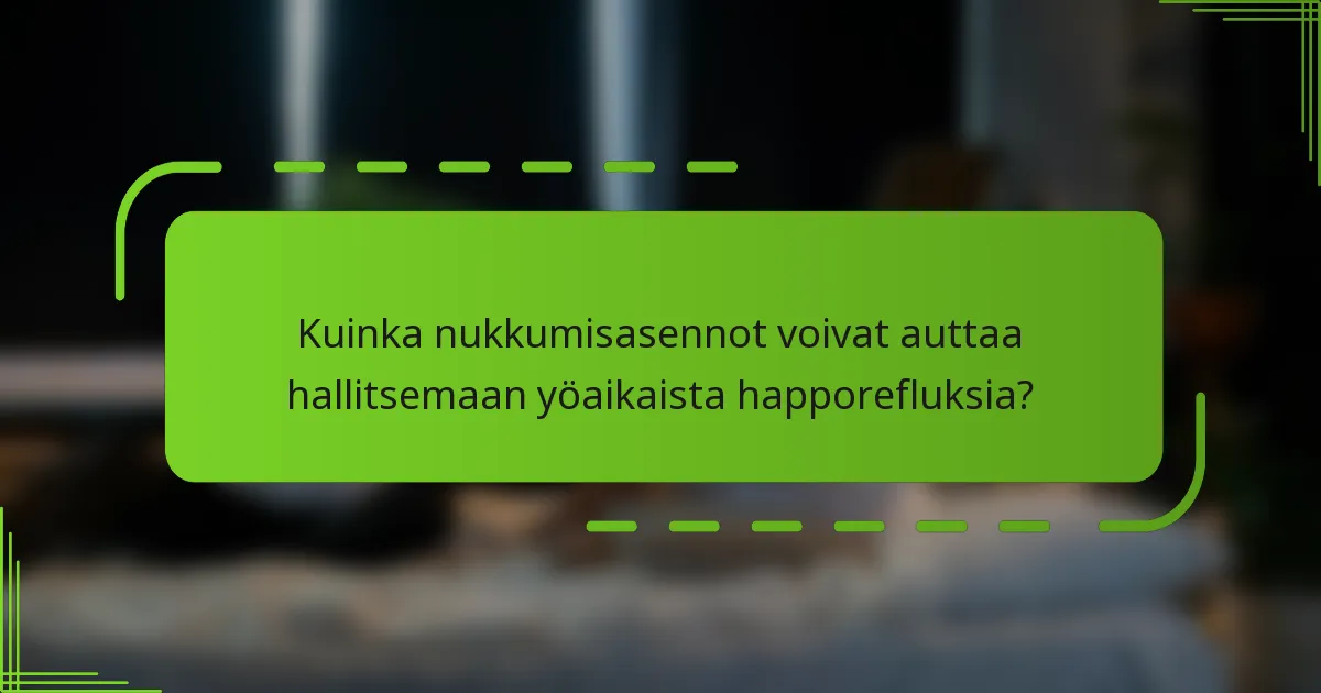 Kuinka nukkumisasennot voivat auttaa hallitsemaan yöaikaista happorefluksia?