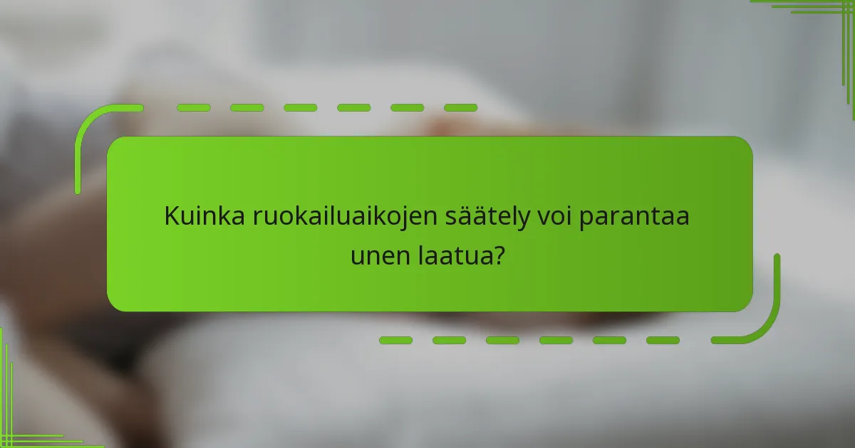 Kuinka ruokailuaikojen säätely voi parantaa unen laatua?