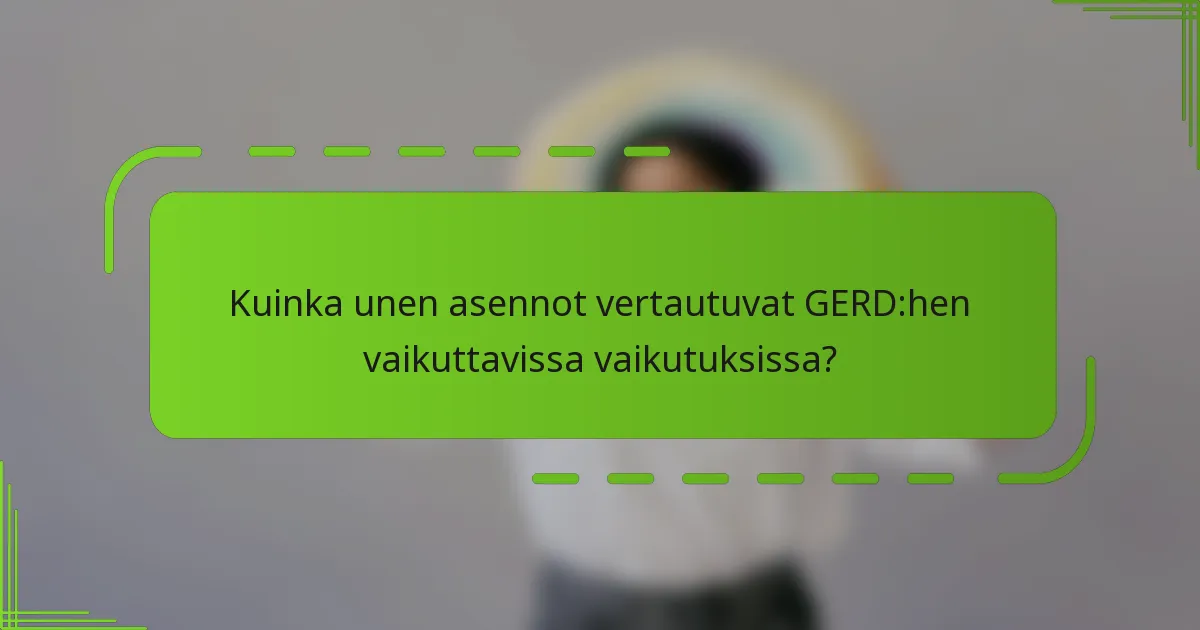Kuinka unen asennot vertautuvat GERD:hen vaikuttavissa vaikutuksissa?