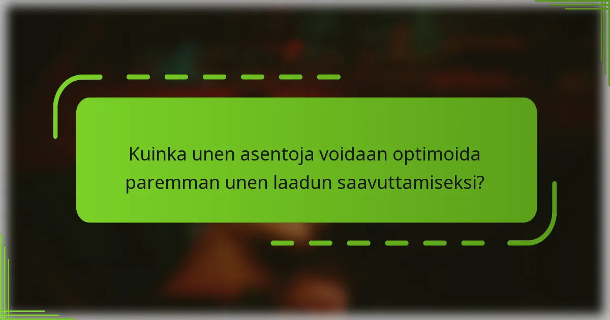 Kuinka unen asentoja voidaan optimoida paremman unen laadun saavuttamiseksi?