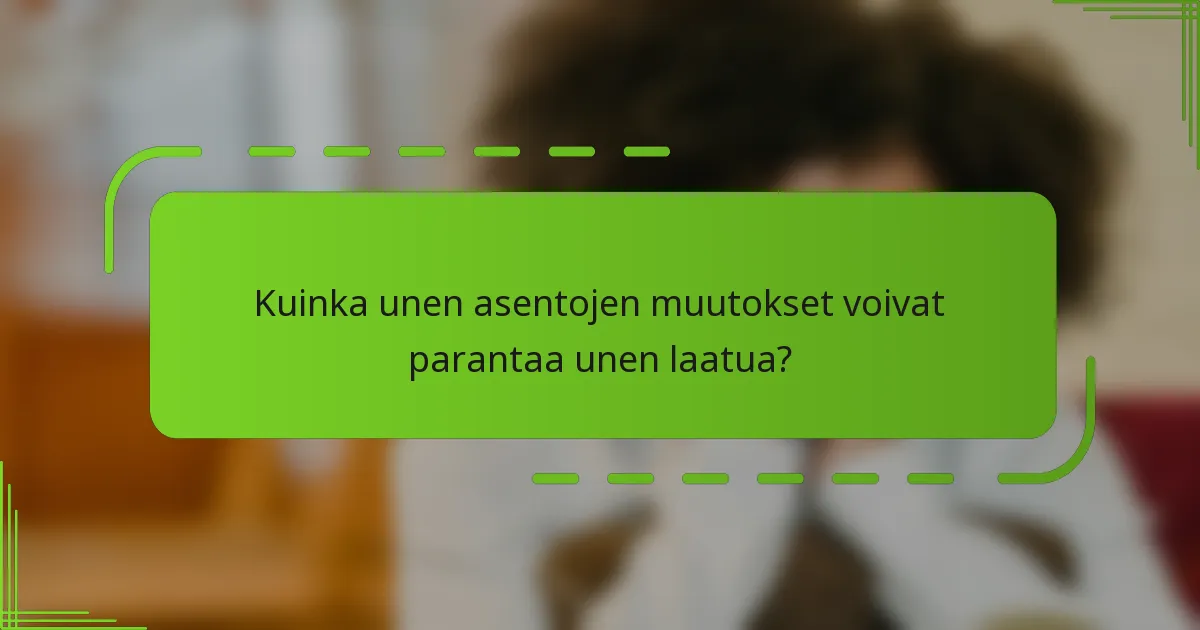 Kuinka unen asentojen muutokset voivat parantaa unen laatua?