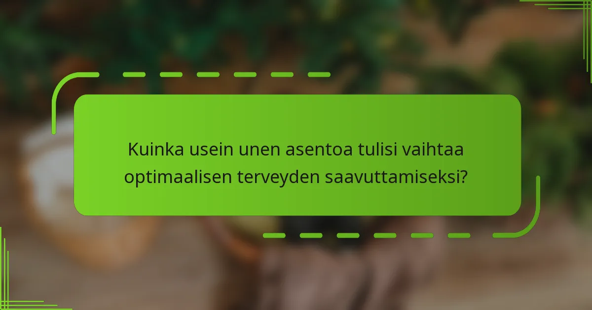 Kuinka usein unen asentoa tulisi vaihtaa optimaalisen terveyden saavuttamiseksi?