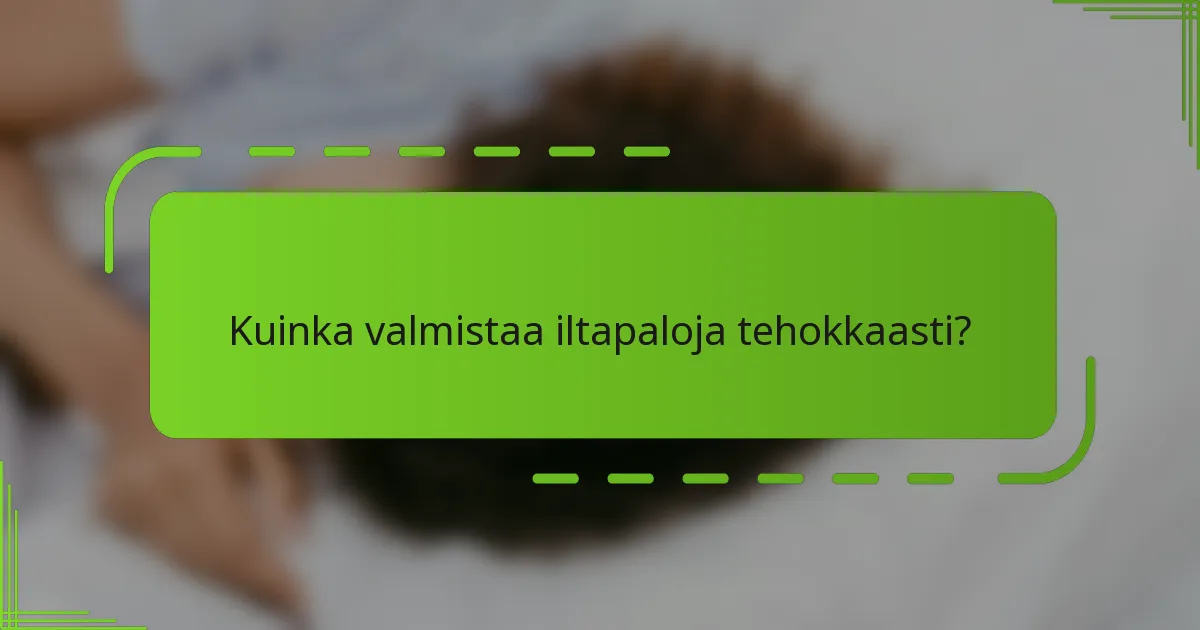 Kuinka valmistaa iltapaloja tehokkaasti?