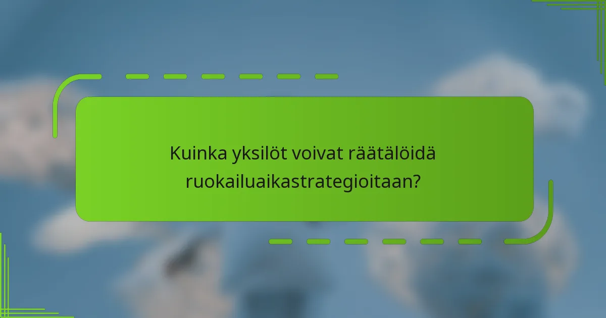Kuinka yksilöt voivat räätälöidä ruokailuaikastrategioitaan?