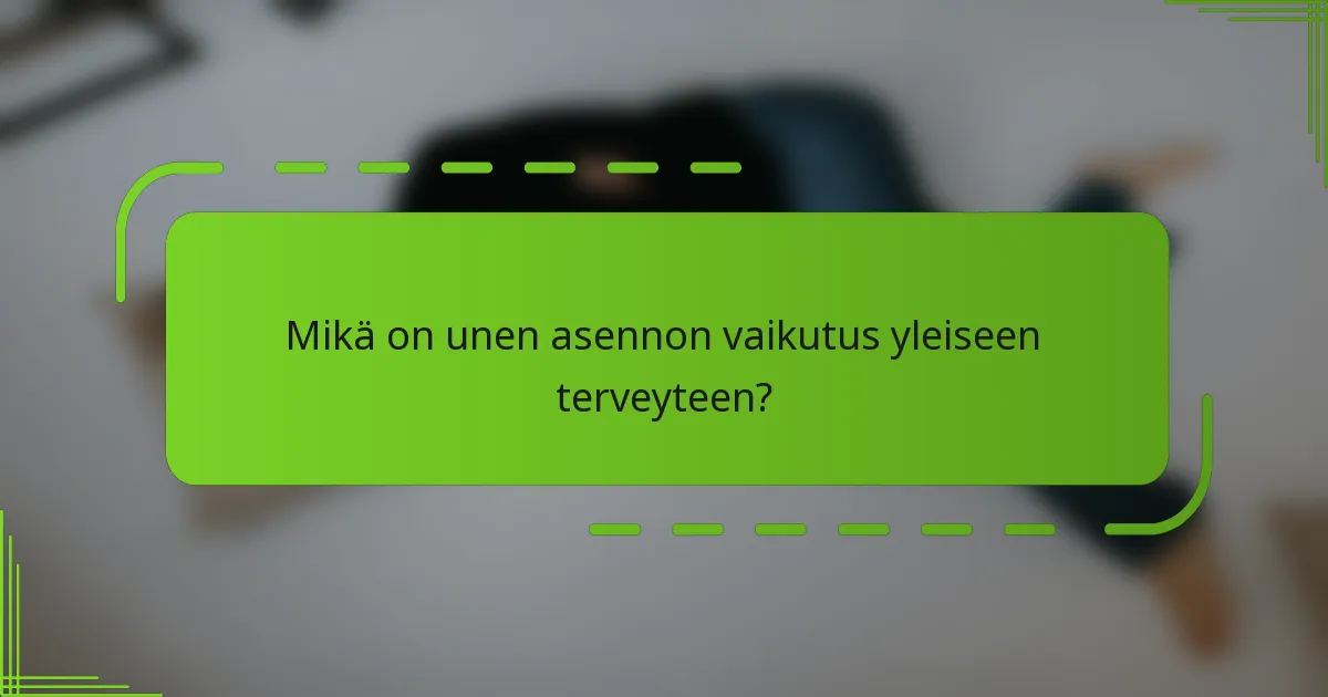 Mikä on unen asennon vaikutus yleiseen terveyteen?