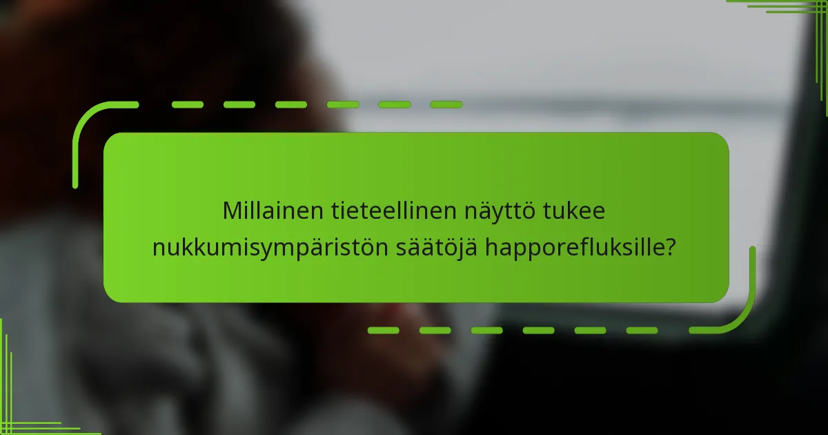 Millainen tieteellinen näyttö tukee nukkumisympäristön säätöjä happorefluksille?