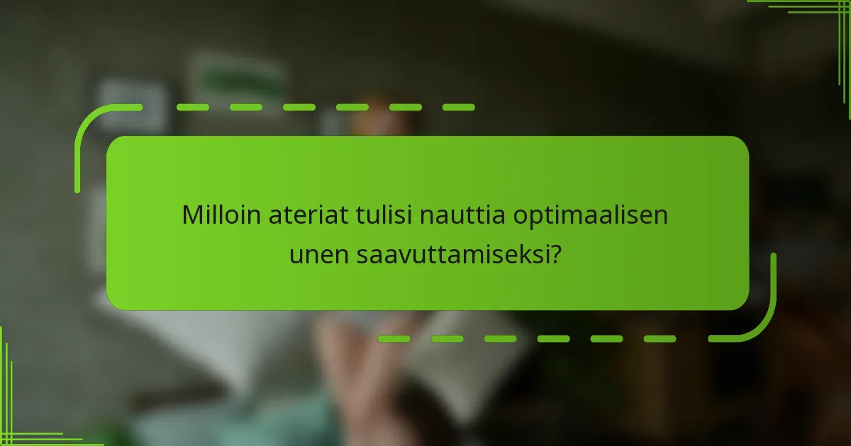 Milloin ateriat tulisi nauttia optimaalisen unen saavuttamiseksi?