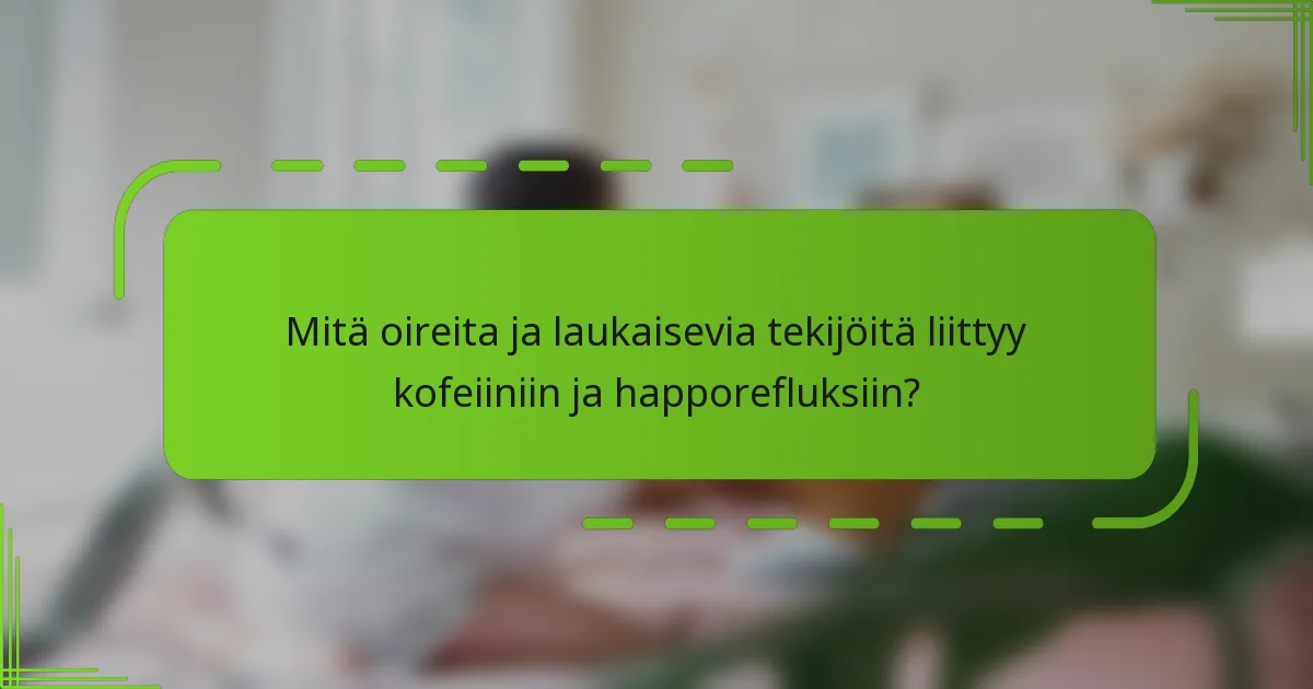 Mitä oireita ja laukaisevia tekijöitä liittyy kofeiiniin ja happorefluksiin?