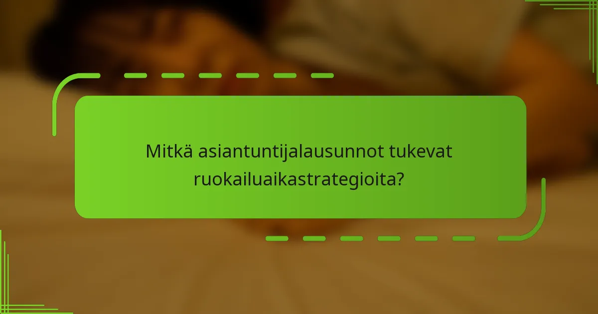 Mitkä asiantuntijalausunnot tukevat ruokailuaikastrategioita?