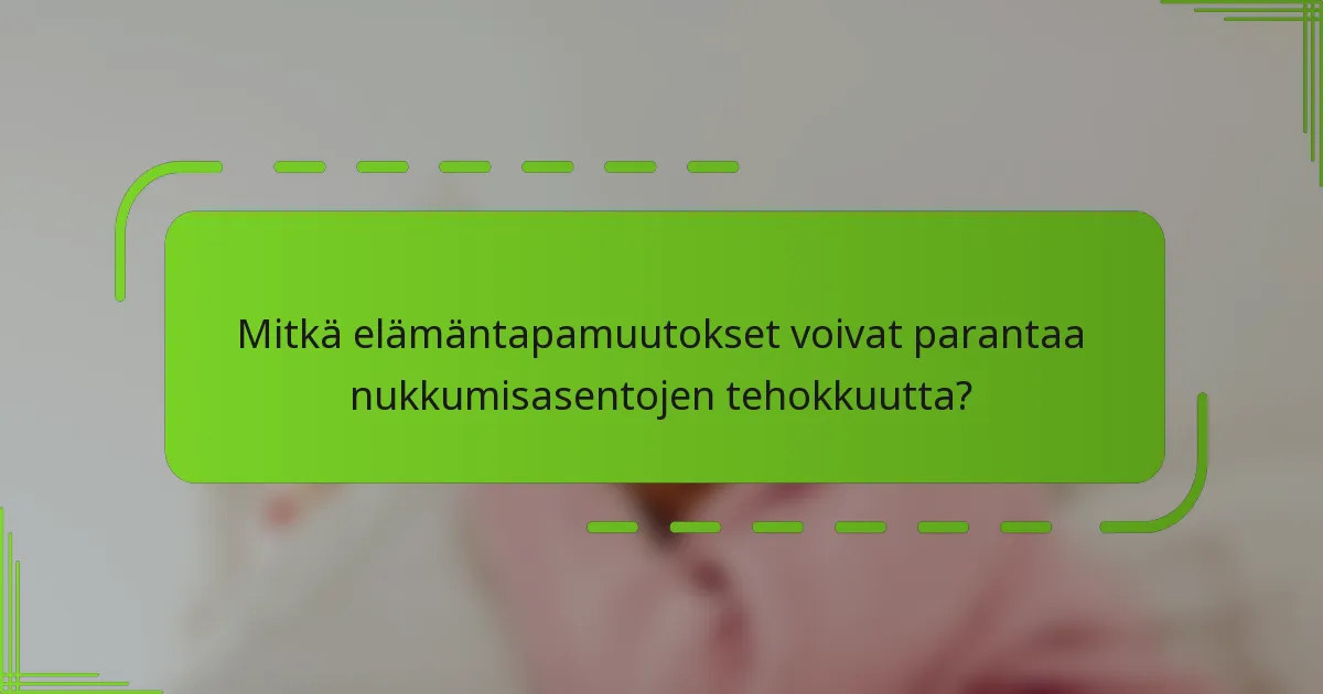 Mitkä elämäntapamuutokset voivat parantaa nukkumisasentojen tehokkuutta?