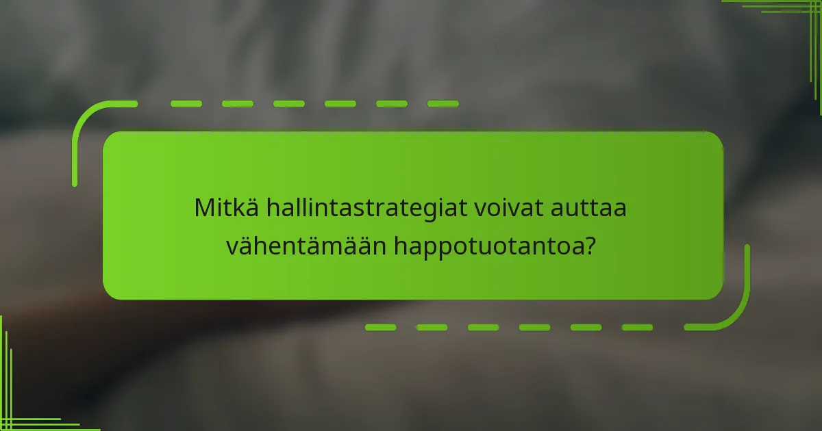 Mitkä hallintastrategiat voivat auttaa vähentämään happotuotantoa?
