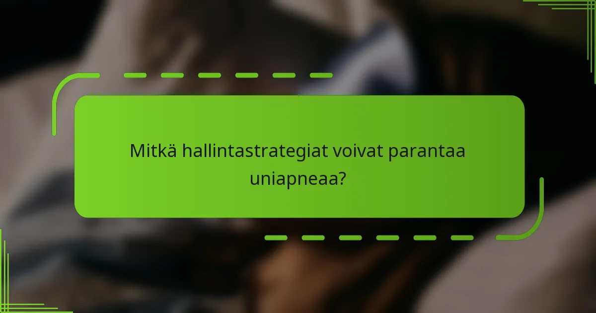 Mitkä hallintastrategiat voivat parantaa uniapneaa?