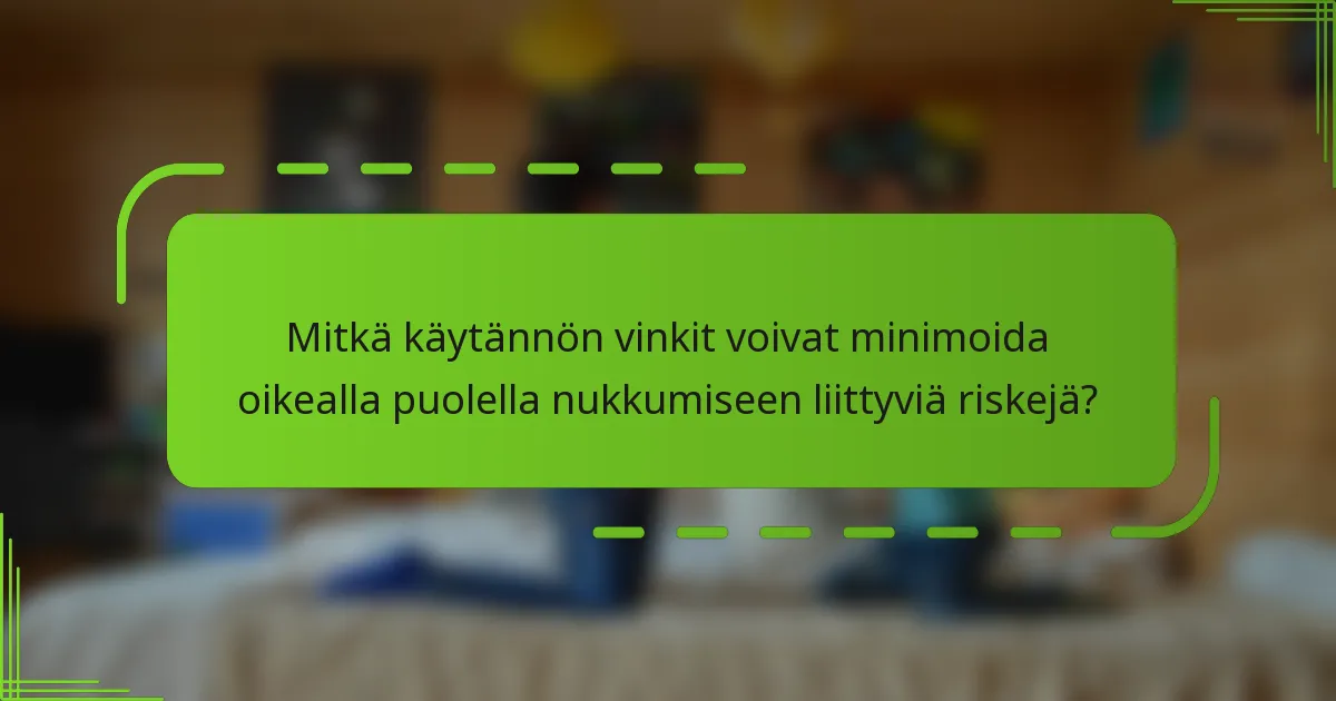 Mitkä käytännön vinkit voivat minimoida oikealla puolella nukkumiseen liittyviä riskejä?