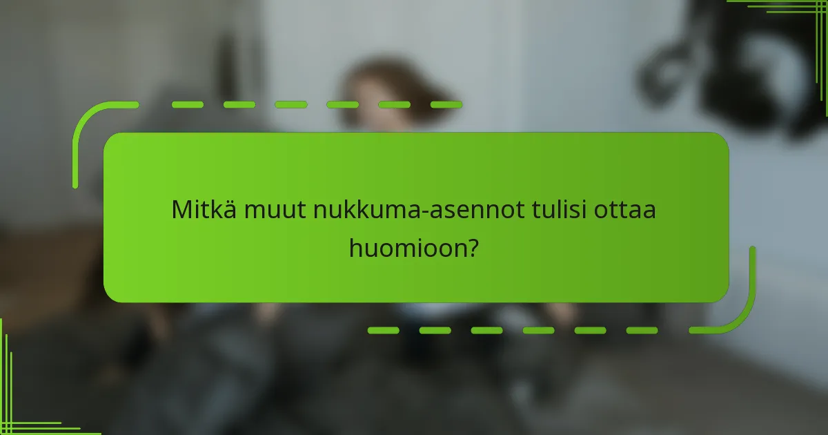 Mitkä muut nukkuma-asennot tulisi ottaa huomioon?