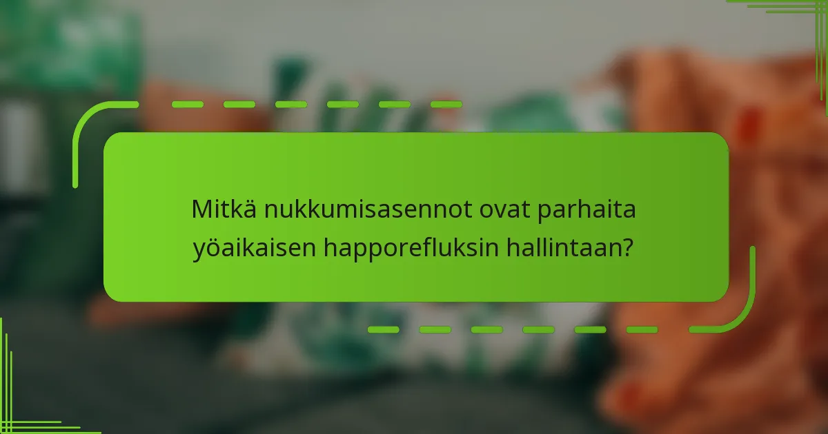 Mitkä nukkumisasennot ovat parhaita yöaikaisen happorefluksin hallintaan?