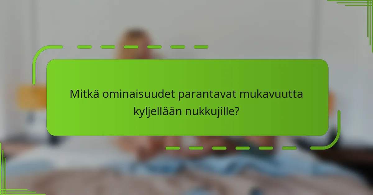 Mitkä ominaisuudet parantavat mukavuutta kyljellään nukkujille?