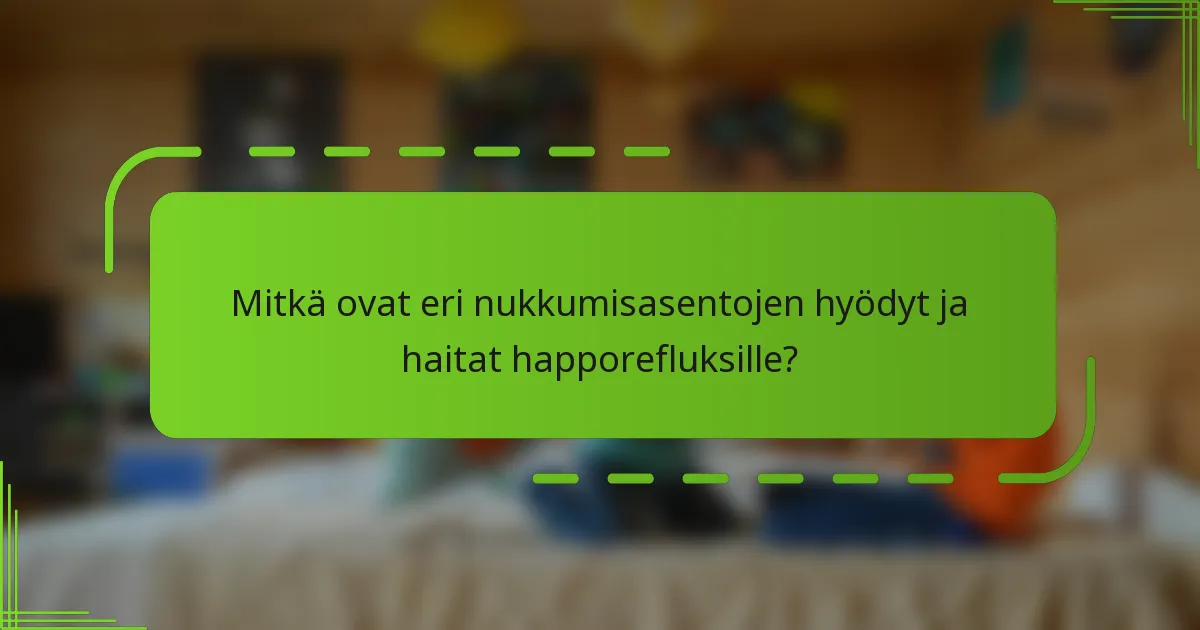 Mitkä ovat eri nukkumisasentojen hyödyt ja haitat happorefluksille?