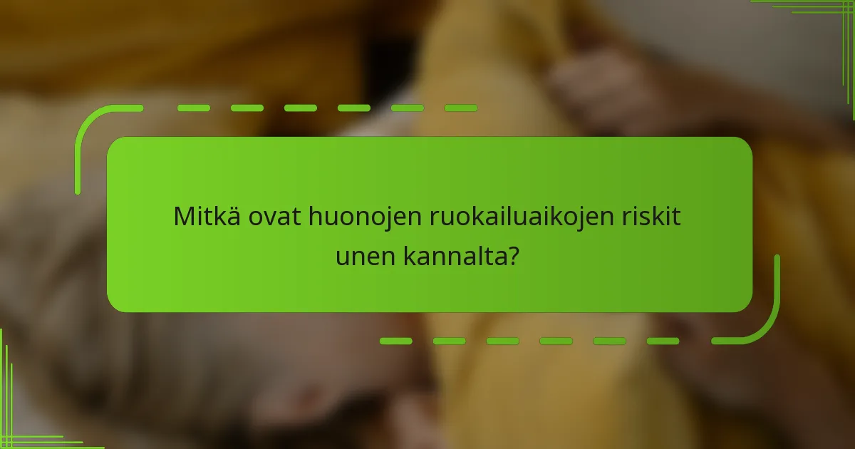 Mitkä ovat huonojen ruokailuaikojen riskit unen kannalta?