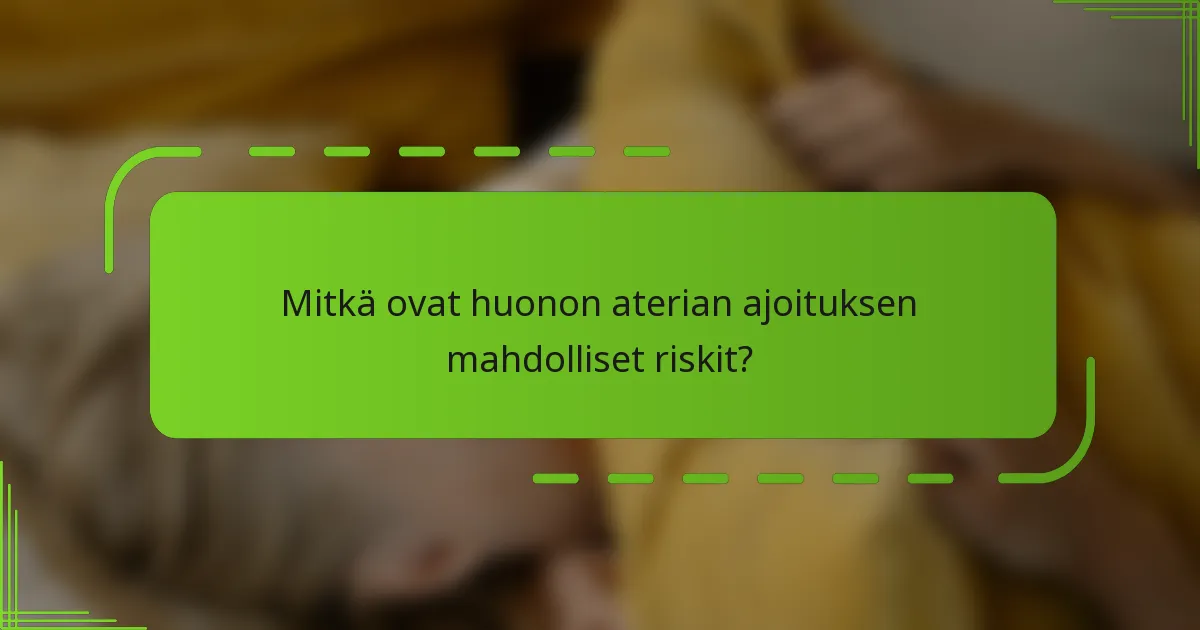 Mitkä ovat huonon aterian ajoituksen mahdolliset riskit?