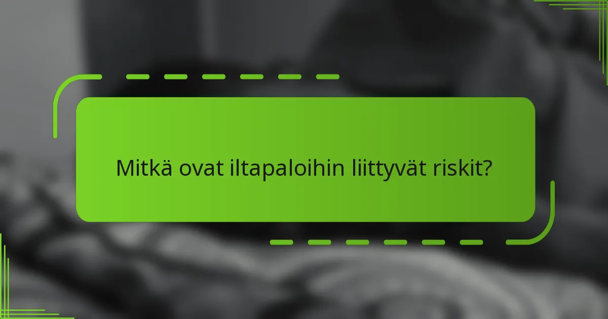 Mitkä ovat iltapaloihin liittyvät riskit?
