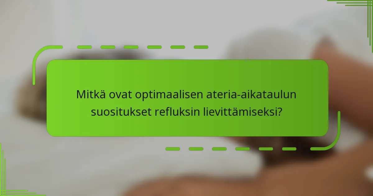 Mitkä ovat optimaalisen ateria-aikataulun suositukset refluksin lievittämiseksi?