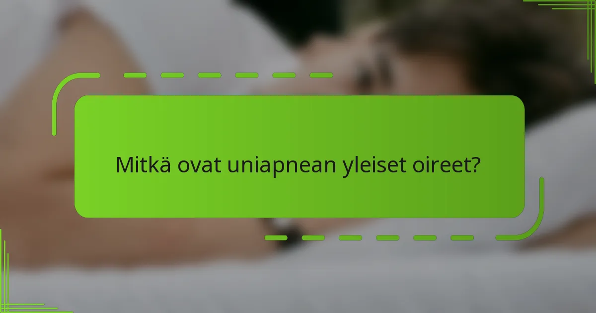 Mitkä ovat uniapnean yleiset oireet?