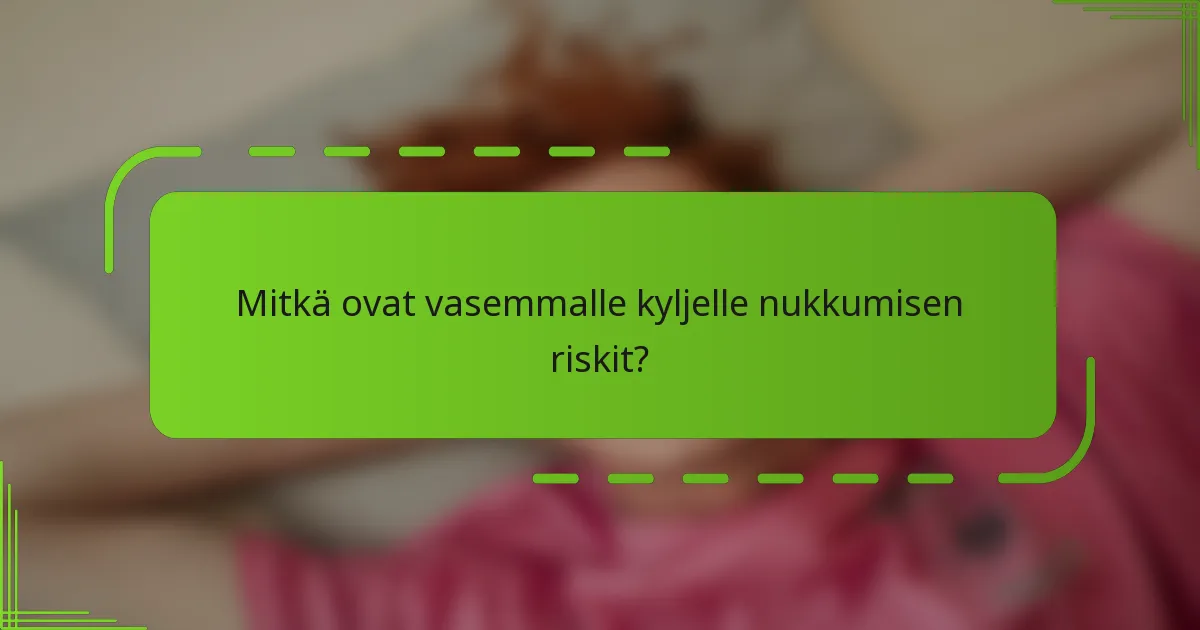 Mitkä ovat vasemmalle kyljelle nukkumisen riskit?