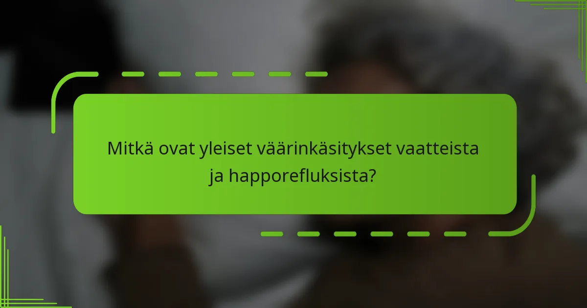 Mitkä ovat yleiset väärinkäsitykset vaatteista ja happorefluksista?