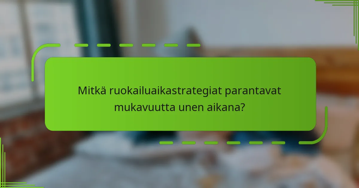 Mitkä ruokailuaikastrategiat parantavat mukavuutta unen aikana?