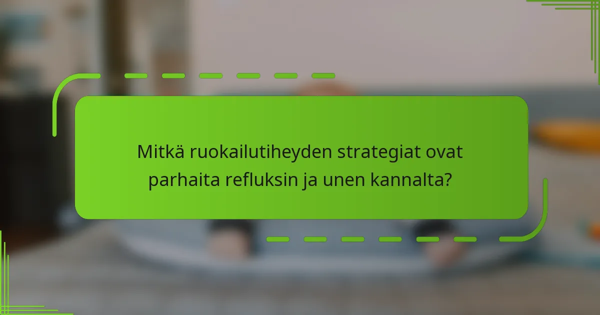 Mitkä ruokailutiheyden strategiat ovat parhaita refluksin ja unen kannalta?