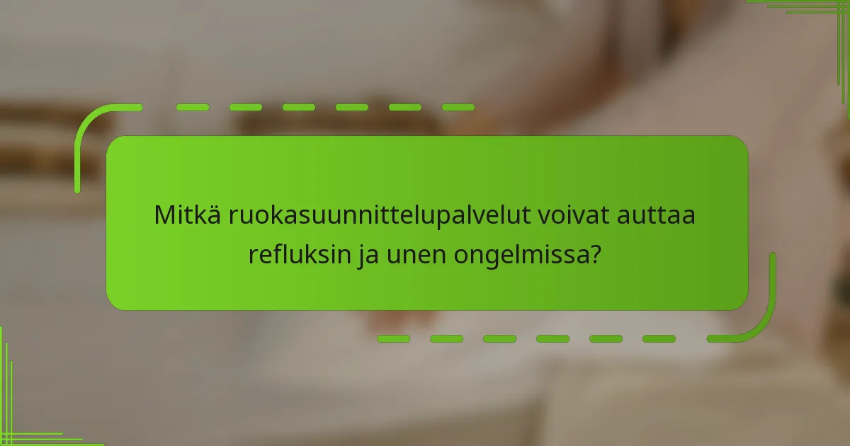 Mitkä ruokasuunnittelupalvelut voivat auttaa refluksin ja unen ongelmissa?