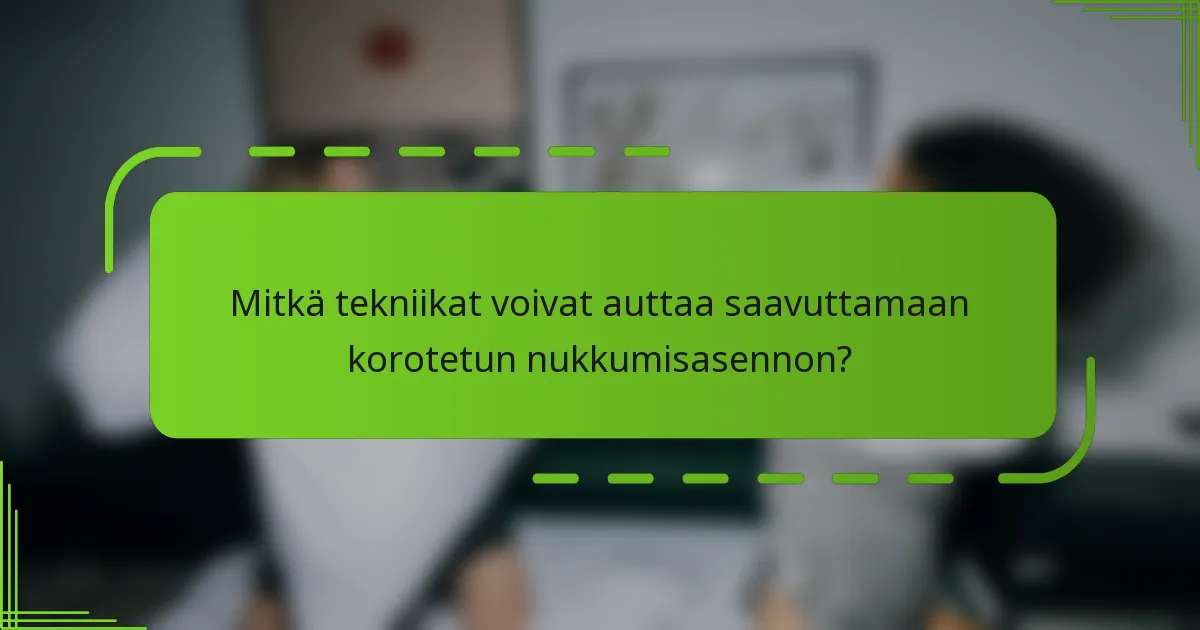 Mitkä tekniikat voivat auttaa saavuttamaan korotetun nukkumisasennon?